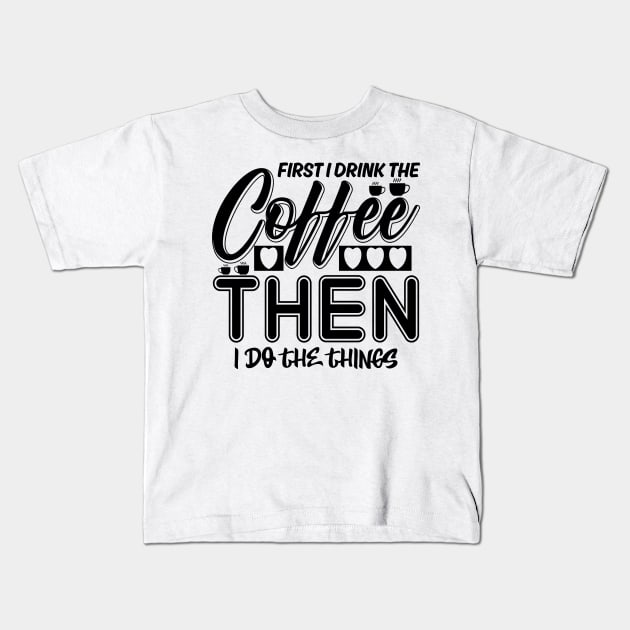 First I drink the coffee Kids T-Shirt by colorsplash